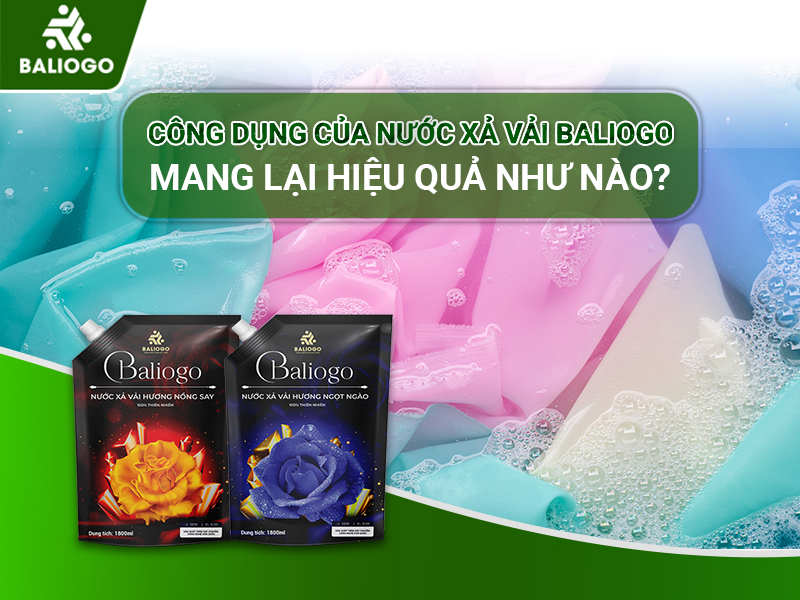 Công Dụng Của Nước Xả Vải Baliogo Mang Lại Hiệu Quả Như Nào